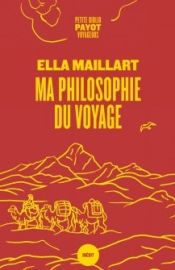 Editions Payot - (collection Petite Bibliothèque Payot) - Ma philosophie du Voyage - Ella Maillart