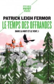 Editions Payot (Poche) - Récit - Le temps des offrandes - Dans la nuit et le vent Tome 1 - Patrick Leigh Fermor