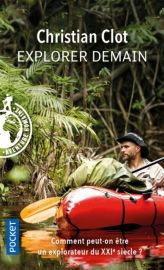 Editions Pocket (Poche) - Récit - Explorer demain, comment peut-on être un explorateur du XXIe siècle ? (Christian Clot)