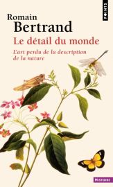 Editions Points (Histoire) - Essai - Le Détail du monde, l'art perdu de la description de la nature - Romain Bertrand