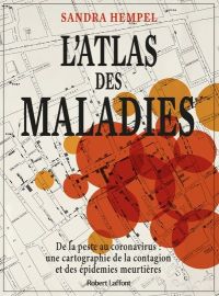 Editions Robert Laffont - Atlas - L'atlas des maladies, de la peste au coronavirus, une cartographie de la contagion et des épidémies - Sandra Hempel