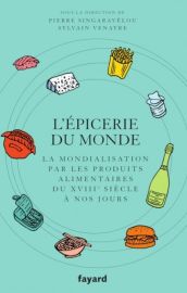 Editions Fayard - Essai - L'épicerie du monde - La mondialisation par les produits alimentaires du XVIIIe siècle à nos jours