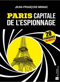 Editions Bonneton - Guide - Paris capitale de l'espionnage (Jean-François Miniac)