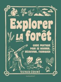 Editions Marabout - Beau livre - Explorer la forêt - Guide pratique pour se nourrir, découvrir, fabriquer (Richard Irvine)