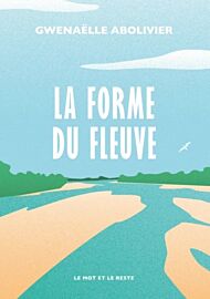 Editions Le Mot et le Reste - Récit - La Forme du fleuve