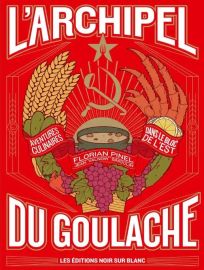 Editions Noir sur Blanc - Livre de cuisine - L'Archipel du Goulache (aventures culinaires dans le bloc de l'Est)