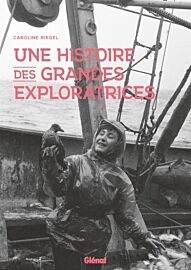 Editions Glénat - Beau Livre - Une histoire des grandes exploratrices (Caroline Riegel)