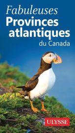 Guide Ulysse - Fabuleuse Provinces atlantiques du Canada