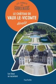 Hachette - Les carnets des Guides Bleus - Le château de Vaux le Vicomte dévoilé