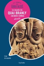Hachette - Les carnets des Guides Bleus - Le musée du quai Branly - Jacques Chirac dévoilé 