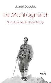 Editions Stock - Récit biographique - Le Montagnard - Dans les pas de Lionel Terray (Lionel Daudet)