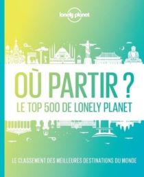 Lonely Planet - Beau Livre - Où partir ? Le top 500 de Lonely Planet (2ème édition)