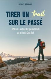Michael Dessagne - Récit - Tirer un trail sur le passé : 4260 km à pied du Mexique au Canada sur le Pacific Crest Trail