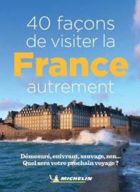 Michelin - Guide - 40 façons de visiter la France autrement 