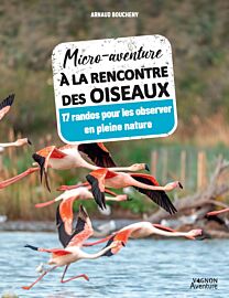 Editions Vagnon Aventure - Guide - Collection micro-aventure - Micro-aventure à la rencontre des oiseaux (17 randos pour les observer en pleine nature)