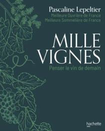 Hachette Pratique - Beau Livre - Mille vignes - Penser le vin de demain (Pascaline Lepeltier)
