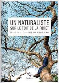Editions Paulsen - Récit - Un naturaliste sur le toit de la forêt (Francis Hallé raconté par Alexis Jenni)