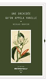 Editions Métropolis - Récit - Une Orchidée qu’on appela Vanille (Nicolas Bouvier)