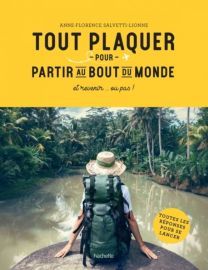 Editions Hachette Pratique - Guide - Tout plaquer et partir au bout du monde (et revenir...ou pas !)