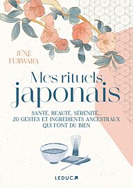 Editions Leduc - Essai - Mes rituels japonais - Santé, beauté, sérénité... 20 gestes et ingrédients ancestraux qui font du bien