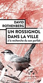Editions Actes Sud - Collection Mondes Sauvages - Essai - Un rossignol dans la ville - À la recherche du son parfait