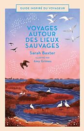 Editions Bonneton - Beau Livre - Voyages autour des lieux sauvages (Sarah Baxter)