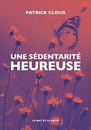 Editions Le Mot et le Reste - Récit - Une sédentarité heureuse (Patrick Cloux)