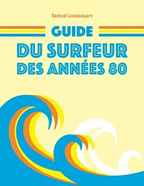 Samuel Loussouarn (auto-édition) - Récit - Guide du surfeur des années 80