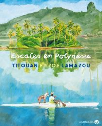 Editions Au Vent des îles - Beau livre - Escales en Polynésie (Titouan et Zoé Lamazou)