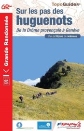 Topo-guide FFRandonnée - Réf.965 - Sur les pas des Huguenots (De la Drôme provençale à Genève)
