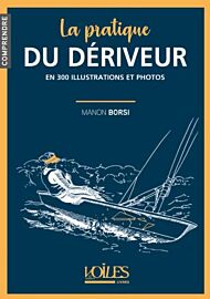 Editions Voiles et voiliers - Guide - La pratique du dériveur (en 300 illlustrations et photos)