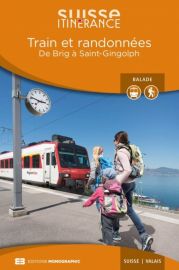 Editions Monographic - Suisse itinérance - Guide de Randonnée - Train et randonnées - De Brig à Saint-Gingolph (Valais)