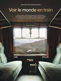 Editions du Chêne - Beau livre - Voir le Monde en train (80 aventures ferroviaires inoubliables)