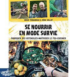 Se nourrir en mode survie : fabriquer ses ustensiles, maîtriser le feu,  cuisiner : Denis Tribaudeau,Rémi Vollot - Récits de Voyages