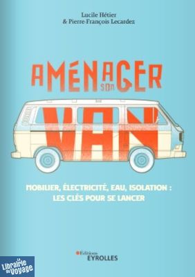 Editions Eyrolles - Guide - Aménager son van Mobilier, électricité, eau, isolation : les clés pour se lancer (Lucile Hétier , Pierre-François Lecardez)