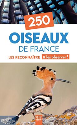 Editions Suzac - Guide - 250 oiseaux de France - Les reconnaître & les observer !