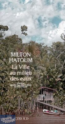 Actes Sud - Nouvelles - La ville au milieu des eaux - Milton Hatoum