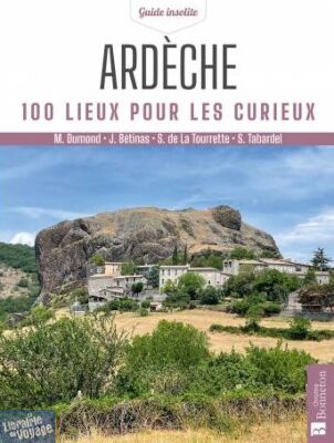 Editions Bonneton - Guide - Ardèche - 100 lieux pour les curieux