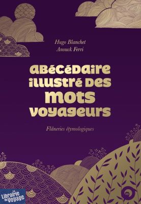 Atelier Perrousseaux - Beau Livre - Abécédaire illustré des mots voyageurs, flâneries étymologiques (Hugo Blanchet, Anouck Ferri)