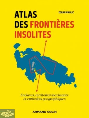 Armand Colin - Atlas - Atlas des frontières insolites : Enclaves, territoires inexistants et curiosités géographiques