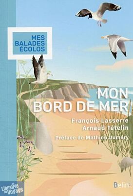 Belin Editeur - Guide - Mon bord de mer - François Lasserre, Arnaud Tételin