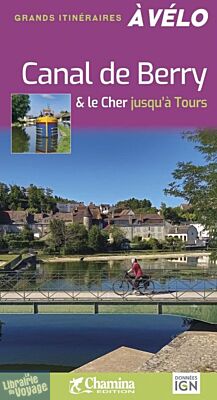 Editions Chamina - Guide de Randonnées à vélo - Canal de Berry et le Cher jusqu'à Tours