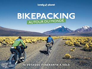 Lonely Planet - Beau livre - Bikepacking autour du Monde (76 voyages itinérants à vélo)