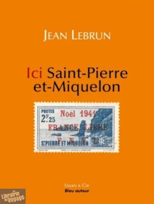 Bleu autour éditeur - Collection Essais et Cie - Ici Saint-Pierre-et-Miquelon - Jean Lebrun