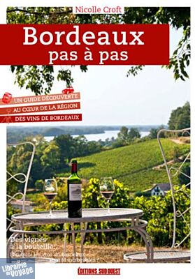 Editions Sud-ouest - Guide - Bordeaux pas à pas - Un guide à la découverte des vins et des vignobles de Bordeaux