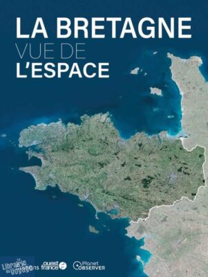 Editions Ouest-France - Beau livre - La Bretagne vue de l'espace