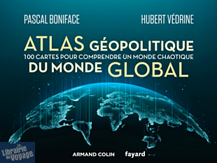Editions Fayard & Armand Colin - Atlas - Atlas géopolitique du monde global (100 cartes pour comprendre un monde chaotique)