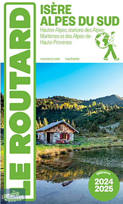 Hachette - Le Guide du Routard - Isère, Alpes du sud (Hautes-Alpes, stations des Alpes-Maritimes et des Alpes-de-Haute-Provence) - Edition 2024/2025