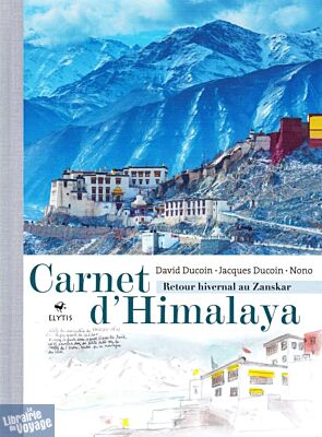 Editions Elytis - Beau Livre - Carnet d'Himalaya, Retour hivernal au Zanskar (David Ducoin, Jacques Ducoin, Nono)