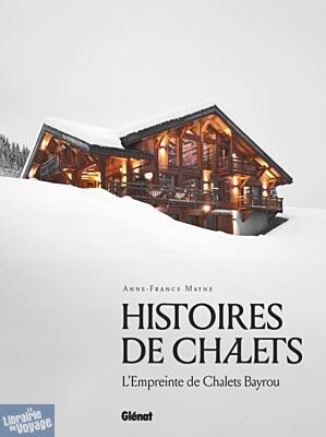 Editions Glénat - Beau livre - Histoires de chalets (L'empreinte de Chalets Bayrou)